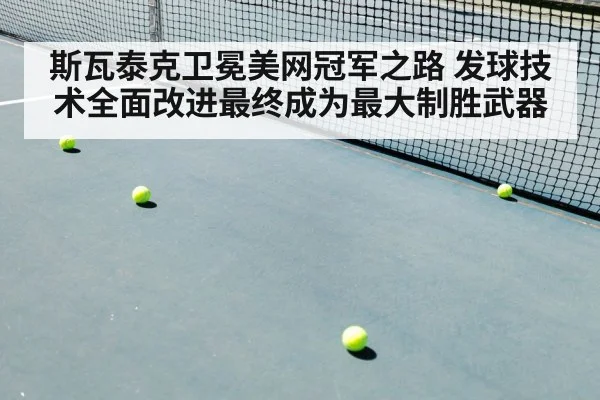 斯瓦泰克卫冕美网冠军之路 发球技术全面改进最终成为最大制胜武器