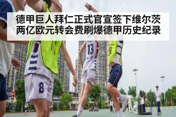 德甲巨人拜仁正式官宣签下维尔茨 两亿欧元转会费刷爆德甲历史纪录